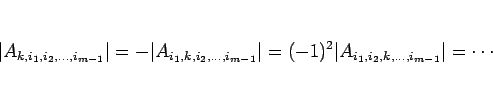 \begin{displaymath}
\vert A_{k,i_1,i_2,\ldots,i_{m-1}}\vert
=-\vert A_{i_1,k,i_2...
...}}\vert
=(-1)^2\vert A_{i_1,i_2,k,\ldots,i_{m-1}}\vert
=\cdots
\end{displaymath}