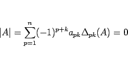 \begin{displaymath}
\vert A\vert=\sum_{p=1}^n (-1)^{p+k} a_{pk}\Delta_{pk}(A)=0\end{displaymath}