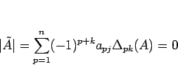 \begin{displaymath}
\vert\tilde{A}\vert=\sum_{p=1}^n (-1)^{p+k} a_{pj}\Delta_{pk}(A)=0\end{displaymath}