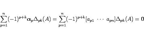 \begin{displaymath}
\sum_{p=1}^n (-1)^{p+k}\mbox{\boldmath$\alpha$}_p\Delta_{pk}...
...+k}[a_{p1}\ \cdots\ a_{pn}]\Delta_{pk}(A)
=\mbox{\boldmath$0$}
\end{displaymath}