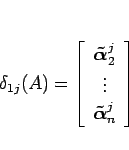 \begin{displaymath}
\delta_{1j}(A)=\left[\begin{array}{c}%
\mbox{\boldmath$\til...
...dots \\ \mbox{\boldmath$\tilde{\alpha}$}^j_n\end{array}\right]
\end{displaymath}