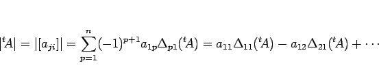 \begin{displaymath}
\vert{}^t\!A\vert
=
\vert[a_{ji}]\vert
=
\sum_{p=1}^n(-1)^{p...
...=
a_{11}\Delta_{11}({}^t\!A)-a_{12}\Delta_{21}({}^t\!A)+\cdots
\end{displaymath}