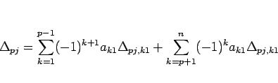\begin{displaymath}
\Delta_{pj}
=
\sum_{k=1}^{p-1} (-1)^{k+1}a_{k1}\Delta_{pj,k1}
+\sum_{k=p+1}^{n} (-1)^k a_{k1}\Delta_{pj,k1}\end{displaymath}