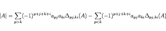\begin{displaymath}
\vert A\vert
=\sum_{p>k} (-1)^{p+j+k+i}a_{pj}a_{ki}\Delta...
...ki}(A)
-\sum_{p<k} (-1)^{p+j+k+i}a_{pj}a_{ki}\Delta_{pj,ki}(A)\end{displaymath}