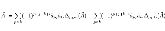 \begin{displaymath}
\vert\tilde{A}\vert
=\sum_{p>k} (-1)^{p+j+k+i}\tilde{a}_{pj...
...{p+j+k+i}\tilde{a}_{pj}\tilde{a}_{ki}\Delta_{pj,ki}(\tilde{A})
\end{displaymath}