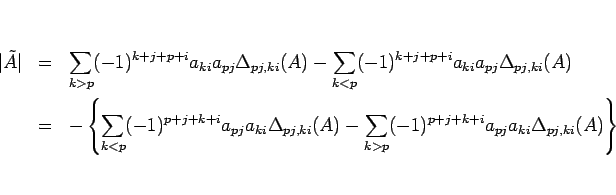 \begin{eqnarray*}\vert\tilde{A}\vert
&=&
\sum_{k>p} (-1)^{k+j+p+i}a_{ki}a_{pj...
...
-\sum_{k>p} (-1)^{p+j+k+i}a_{pj}a_{ki}\Delta_{pj,ki}(A)\right\}\end{eqnarray*}