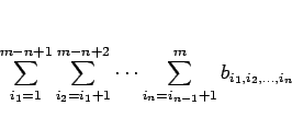 \begin{displaymath}
\sum_{i_1=1}^{m-n+1}\sum_{i_2=i_1+1}^{m-n+2}\cdots\sum_{i_n=i_{n-1}+1}^{m}
b_{i_1,i_2,\ldots,i_n}
\end{displaymath}