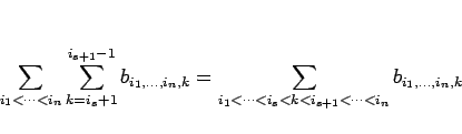 \begin{displaymath}
\sum_{i_1<\cdots<i_n}\sum_{k=i_s+1}^{i_{s+1}-1}b_{i_1,\ldot...
...=\sum_{i_1<\cdots<i_s<k<i_{s+1}<\cdots<i_n}b_{i_1,\ldots,i_n,k}\end{displaymath}