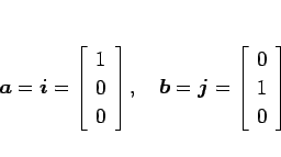\begin{displaymath}
\mbox{\boldmath$a$}=\mbox{\boldmath$i$}=\left[\begin{array}{...
...boldmath$j$}=\left[\begin{array}{c}0\ 1\ 0\end{array}\right]
\end{displaymath}
