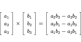 \begin{displaymath}
\left[\begin{array}{c}a_1\ a_2\ a_3\end{array}\right]\tim...
...a_2b_3-a_3b_2\ a_3b_1-a_1b_3\ a_1b_2-a_2b_1\end{array}\right]\end{displaymath}