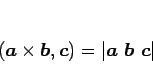 \begin{displaymath}
(\mbox{\boldmath$a$}\times\mbox{\boldmath$b$},\mbox{\boldmat...
...x{\boldmath$a$}\ \mbox{\boldmath$b$}\ \mbox{\boldmath$c$}\vert
\end{displaymath}