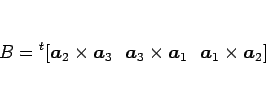 \begin{displaymath}
B = {}^t\!\left[\mbox{\boldmath$a$}_2\times\mbox{\boldmath$...
..._1
\ \ \mbox{\boldmath$a$}_1\times\mbox{\boldmath$a$}_2\right]\end{displaymath}