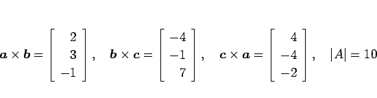 \begin{displaymath}
\mbox{\boldmath$a$}\times\mbox{\boldmath$b$}=\left[\begin{ar...
...}{r}4\\ -4\\ -2\end{array}\right],\hspace{1zw}
\vert A\vert=10
\end{displaymath}