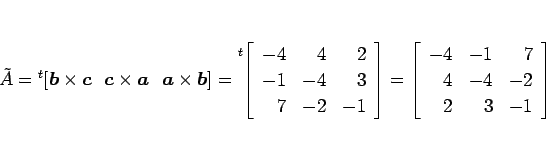 \begin{displaymath}
\tilde{A}
= {}^t\!\left[\mbox{\boldmath$b$}\times\mbox{\bold...
...\begin{array}{rrr}-4&-1&7\\ 4&-4&-2\\ 2&3&-1\end{array}\right]
\end{displaymath}