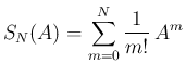 $\displaystyle S_N(A) = \sum_{m=0}^N\frac{1}{m!}\,A^m
$