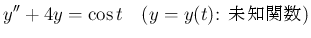 $\displaystyle
y''+4y=\cos t\hspace{1zw}(\mbox{$y=y(t)$: ̤δؿ}) $