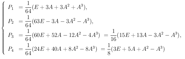 $\displaystyle
\left\{\begin{array}{ll}
P_1 &= \displaystyle \frac{1}{64}(E+3A...
...ac{1}{64}(24E+40A+8A^2-8A^3)
\ =\frac{1}{8}(3E+5A+A^2-A^3)
\end{array}\right.$