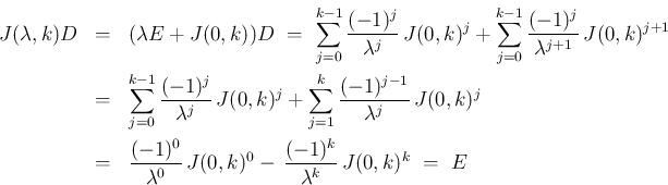 \begin{eqnarray*}J(\lambda,k)D
&=& (\lambda E+J(0,k))D
\ =\
\sum_{j=0}^{k-1...
...ambda^0}\,J(0,k)^0-\,\frac{(-1)^k}{\lambda^k}\,J(0,k)^k
\ =\ E
\end{eqnarray*}