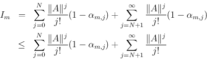 \begin{eqnarray*}I_m
&=&
\sum_{j=0}^N\frac{\Vert A\Vert^j}{j!}(1-\alpha_{m,j}...
...1-\alpha_{m,j})
+ \sum_{j=N+1}^\infty\frac{\Vert A\Vert^j}{j!}
\end{eqnarray*}