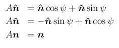 $\displaystyle
\begin{array}{ll}
A\mbox{\boldmath$\hat{n}$} &= \mbox{\boldmath...
...check{n}$}\cos\psi\\
A\mbox{\boldmath$n$} &= \mbox{\boldmath$n$}
\end{array}$