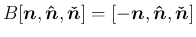 $\displaystyle
B[\mbox{\boldmath$n$},\mbox{\boldmath$\hat{n}$},\mbox{\boldmath$...
...
=[-\mbox{\boldmath$n$},\mbox{\boldmath$\hat{n}$},\mbox{\boldmath$\check{n}$}]$