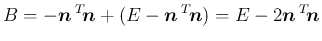 $\displaystyle B
= -\mbox{\boldmath$n$}\,{}^T\!{\mbox{\boldmath$n$}} + (E-\mbox{...
...\mbox{\boldmath$n$}})
= E - 2\mbox{\boldmath$n$}\,{}^T\!{\mbox{\boldmath$n$}}
$