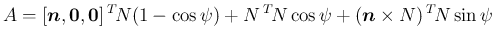 $\displaystyle A
=
[\mbox{\boldmath$n$},\mbox{\boldmath$0$},\mbox{\boldmath$0$}]...
...os\psi)
+N\,{}^T\!{N}\cos\psi+(\mbox{\boldmath$n$}\times N)\,{}^T\!{N}\sin\psi
$