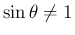 $\sin\theta\neq 1$