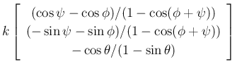 $\displaystyle k\left[\begin{array}{c}{(\cos\psi-\cos\phi)/(1-\cos(\phi+\psi))}\...
...sin\phi)/(1-\cos(\phi+\psi))}\\  {-\cos\theta/(1-\sin\theta)}\end{array}\right]$