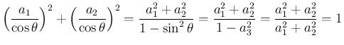 $\displaystyle \left(\frac{a_1}{\cos\theta}\right)^2
+ \left(\frac{a_2}{\cos\t...
...heta}
= \frac{a_1^2+a_2^2}{1-a_3^2}
= \frac{a_1^2+a_2^2}{a_1^2+a_2^2}
= 1
$