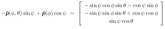 $\displaystyle -\mbox{\boldmath$\hat{p}$}(\phi,\theta)\sin\psi+\mbox{\boldmath$\...
...i\sin\phi\sin\theta+\cos\psi\cos\phi}\\  {\sin\psi\cos\theta}\end{array}\right]$