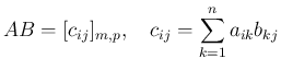 $\displaystyle
AB = [c_{ij}]_{m,p},
\hspace{1zw}c_{ij} = \sum_{k=1}^n a_{ik}b_{kj}$