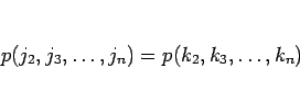 \begin{displaymath}
p(j_2,j_3,\ldots,j_n)=p(k_2,k_3,\ldots,k_n)
\end{displaymath}