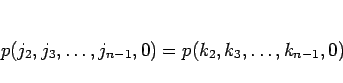 \begin{displaymath}
p(j_2,j_3,\ldots,j_{n-1},0)=p(k_2,k_3,\ldots,k_{n-1},0)
\end{displaymath}