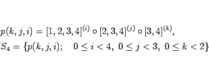 \begin{eqnarray*}&& p(k,j,i) = [1,2,3,4]^{(i)}\circ[2,3,4]^{(j)}\circ[3,4]^{(k)}...
...S_4 = \{p(k,j,i); \hspace{1zw}0\leq i<4, 0\leq j<3, 0\leq k<2\}\end{eqnarray*}