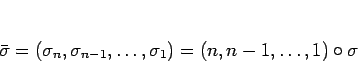 \begin{displaymath}
\bar{\sigma}
= (\sigma_n,\sigma_{n-1},\ldots,\sigma_1)
= (n,n-1,\ldots,1)\circ \sigma
\end{displaymath}
