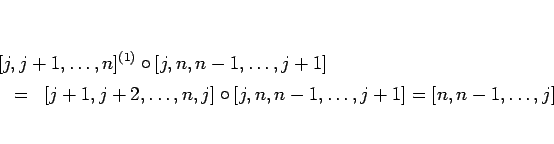 \begin{eqnarray*}\lefteqn{[j,j+1,\ldots,n]^{(1)}\circ [j,n,n-1,\ldots,j+1]}
\ ...
...1,j+2,\ldots,n,j]\circ [j,n,n-1,\ldots,j+1]
= [n,n-1,\ldots,j]
\end{eqnarray*}
