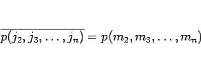 \begin{displaymath}
\overline{p(j_2,j_3,\ldots,j_n)}
=p(m_2,m_3,\ldots,m_n)
\end{displaymath}
