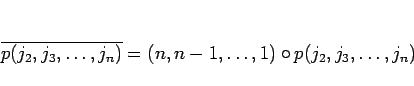 \begin{displaymath}
\overline{p(j_2,j_3,\ldots,j_n)}
=
(n,n-1,\ldots,1)\circ p(j_2,j_3,\ldots,j_n)
\end{displaymath}