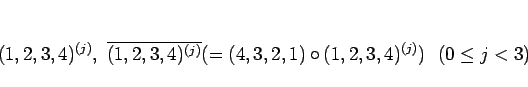 \begin{displaymath}
(1,2,3,4)^{(j)}, \overline{(1,2,3,4)^{(j)}}(=(4,3,2,1)\circ(1,2,3,4)^{(j)})
  (0\leq j<3)\end{displaymath}