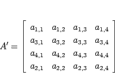 \begin{displaymath}
A'
= \left[\begin{array}{cccc}%
a_{1,1}&a_{1,2}&a_{1,3}&...
...a_{4,4}\\
a_{2,1}&a_{2,2}&a_{2,3}&a_{2,4}\end{array}\right]
\end{displaymath}