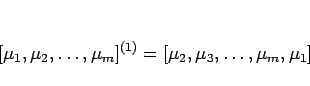 \begin{displaymath}[\mu_1,\mu_2,\ldots,\mu_m]^{(1)} = [\mu_2,\mu_3,\ldots,\mu_m,\mu_1]
\end{displaymath}