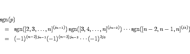 \begin{eqnarray*}\lefteqn{\mathop{\mathrm{sgn}}\nolimits (p)}
\\ &=&
\mathop{\...
... \\ &=&
(-1)^{(n-2)j_{n-1}}(-1)^{(n-3)j_{n-2}}\cdots (-1)^{2j_3}\end{eqnarray*}