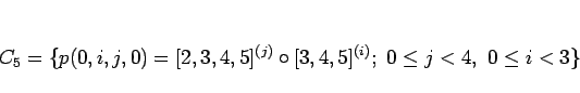 \begin{displaymath}
C_5=\{p(0,i,j,0)=[2,3,4,5]^{(j)}\circ [3,4,5]^{(i)}; 0\leq j<4, 0\leq i<3\}
\end{displaymath}