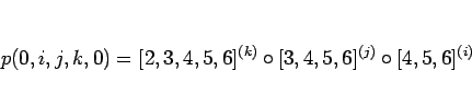 \begin{displaymath}
p(0,i,j,k,0)=[2,3,4,5,6]^{(k)}\circ [3,4,5,6]^{(j)}\circ [4,5,6]^{(i)}
\end{displaymath}