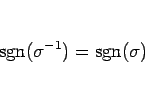 \begin{displaymath}
\mathop{\mathrm{sgn}}\nolimits (\sigma^{-1})=\mathop{\mathrm{sgn}}\nolimits (\sigma)\end{displaymath}