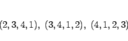 \begin{displaymath}
(2,3,4,1), (3,4,1,2), (4,1,2,3)
\end{displaymath}