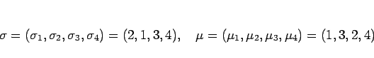 \begin{displaymath}
\sigma=(\sigma_1,\sigma_2,\sigma_3,\sigma_4)=(2,1,3,4),\hspace{1zw}
\mu=(\mu_1,\mu_2,\mu_3,\mu_4)=(1,3,2,4)
\end{displaymath}