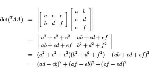 \begin{eqnarray*}\det({}^T\!A A)
& = & \left\vert
\left[\begin{array}{lll}a &...
...2+d^2+f^2)-(ab+cd+ef)^2\\
& = & (ad-cb)^2+(af-eb)^2+(cf-ed)^2
\end{eqnarray*}