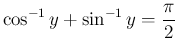 $\displaystyle \cos^{-1}y + \sin^{-1}y = \frac{\pi}{2}$